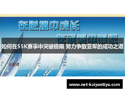 如何在55K赛事中突破极限 努力争取亚军的成功之道 如何在55K赛事中突破极限 努力争取亚军的成功之道