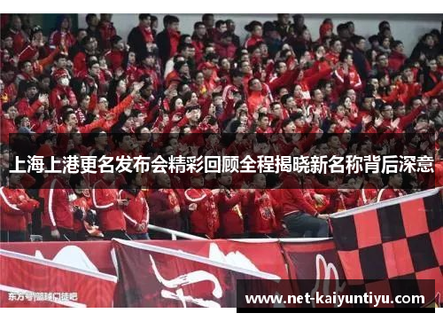 上海上港更名发布会精彩回顾全程揭晓新名称背后深意