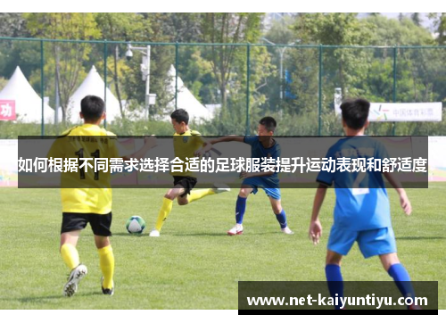 如何根据不同需求选择合适的足球服装提升运动表现和舒适度