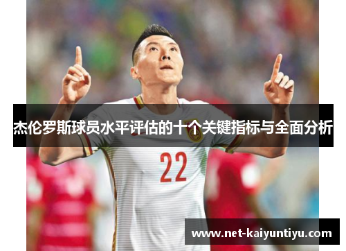 杰伦罗斯球员水平评估的十个关键指标与全面分析 杰伦罗斯球员水平评估的十个关键指标与全面分析