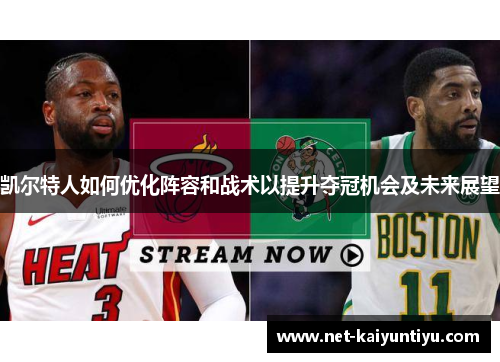 凯尔特人如何优化阵容和战术以提升夺冠机会及未来展望